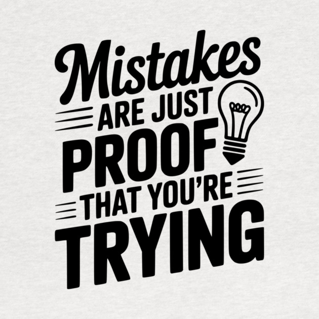 Mistakes Are Just Proof That You're Trying by Frank Ring