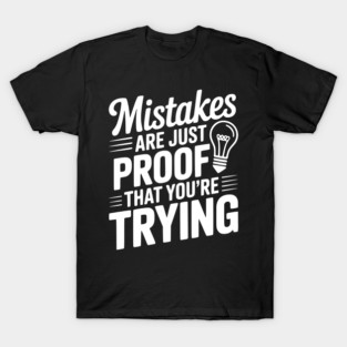 Mistakes Are Just Proof That You're Trying T-Shirt