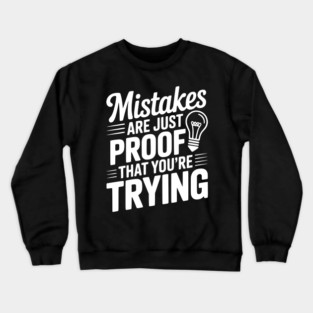 Mistakes Are Just Proof That You're Trying Crewneck Sweatshirt