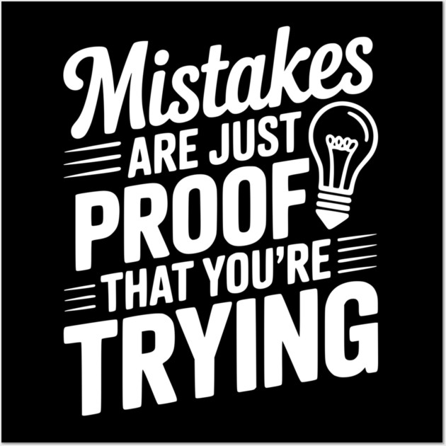 Mistakes Are Just Proof That You're Trying Wall Art by Frank Ring