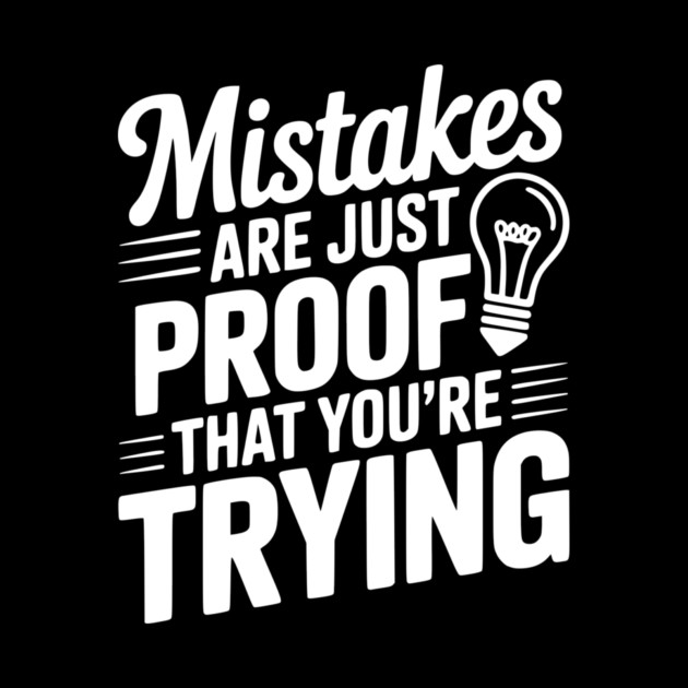 Mistakes Are Just Proof That You're Trying by Frank Ring
