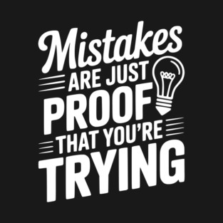 Mistakes Are Just Proof That You're Trying T-Shirt