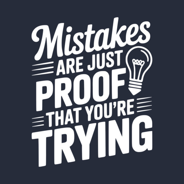 Mistakes Are Just Proof That You're Trying by Frank Ring