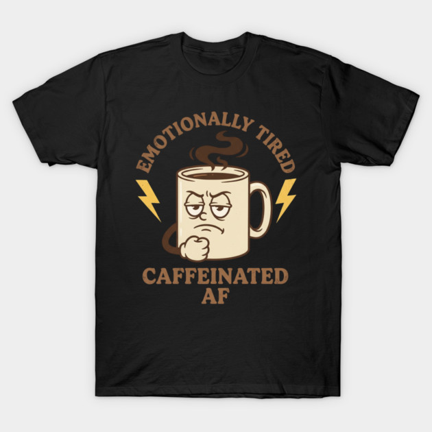 Emotionally Tired Caffeinated AF | Coffee Lovers T-Shirt by ArtistTee ⭐⭐⭐⭐⭐