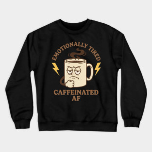 Emotionally Tired Caffeinated AF | Coffee Lovers Crewneck Sweatshirt