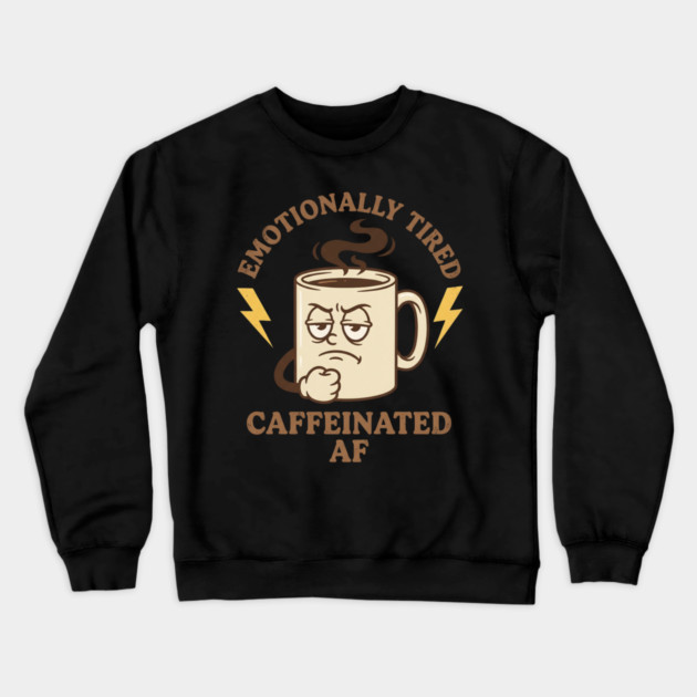 Emotionally Tired Caffeinated AF | Coffee Lovers Crewneck Sweatshirt by ArtistTee ⭐⭐⭐⭐⭐