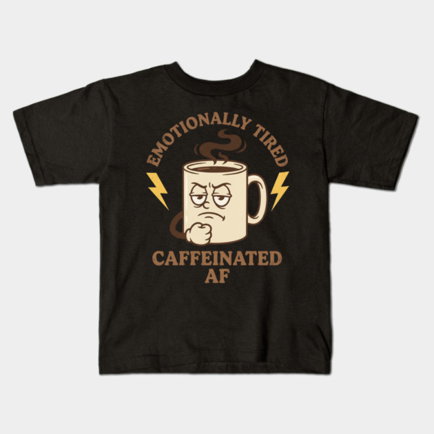 Emotionally Tired Caffeinated AF | Coffee Lovers Kids T-Shirt by ArtistTee ⭐⭐⭐⭐⭐