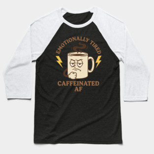 Emotionally Tired Caffeinated AF | Coffee Lovers Baseball T-Shirt