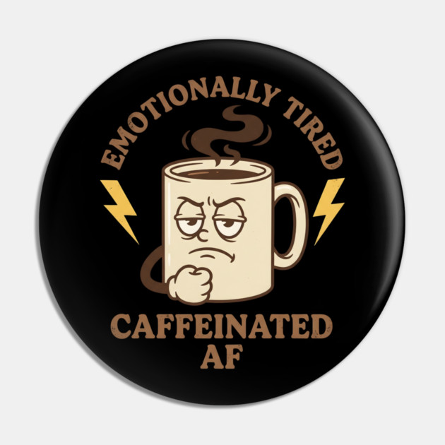 Emotionally Tired Caffeinated AF | Coffee Lovers Pin by ArtistTee ⭐⭐⭐⭐⭐