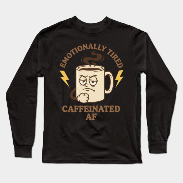 Emotionally Tired Caffeinated AF | Coffee Lovers Long Sleeve T-Shirt by ArtistTee ⭐⭐⭐⭐⭐
