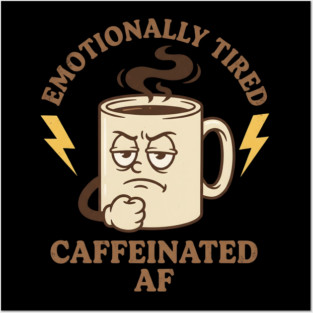 Emotionally Tired Caffeinated AF | Coffee Lovers Posters and Art