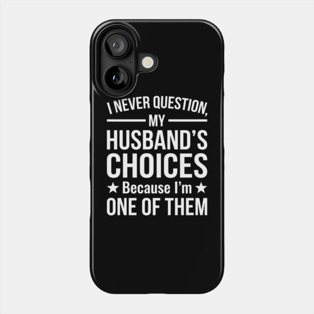 I Never Question My Husband's Choices - Wife Gift Phone Case by ArtistTee ⭐⭐⭐⭐⭐