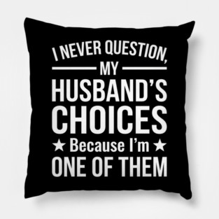 I Never Question My Husband's Choices - Wife Gift Pillow