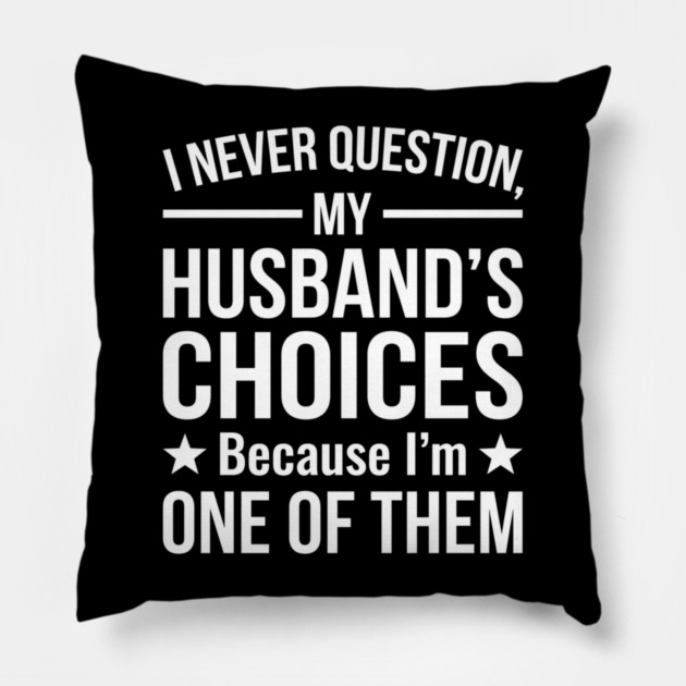 I Never Question My Husband's Choices - Wife Gift Pillow by ArtistTee ⭐⭐⭐⭐⭐