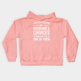 I Never Question My Husband's Choices - Wife Gift Kids Hoodie