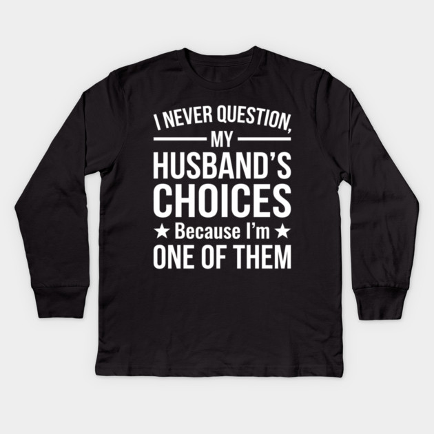I Never Question My Husband's Choices - Wife Gift Kids Long Sleeve T-Shirt by ArtistTee ⭐⭐⭐⭐⭐
