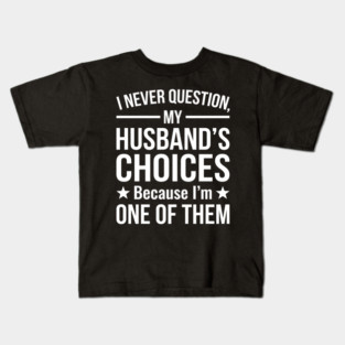 I Never Question My Husband's Choices - Wife Gift Kids T-Shirt