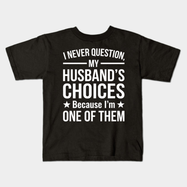 I Never Question My Husband's Choices - Wife Gift Kids T-Shirt by ArtistTee ⭐⭐⭐⭐⭐