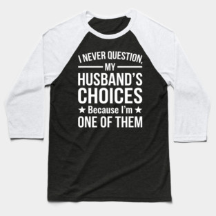 I Never Question My Husband's Choices - Wife Gift Baseball T-Shirt