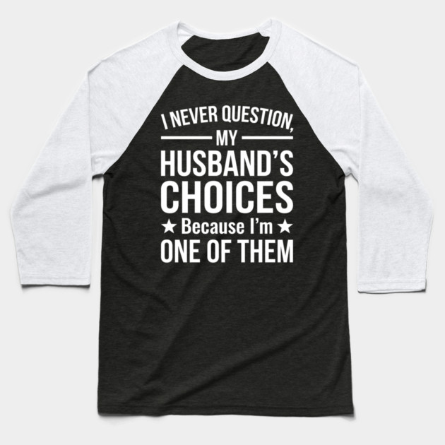 I Never Question My Husband's Choices - Wife Gift Baseball T-Shirt by ArtistTee ⭐⭐⭐⭐⭐