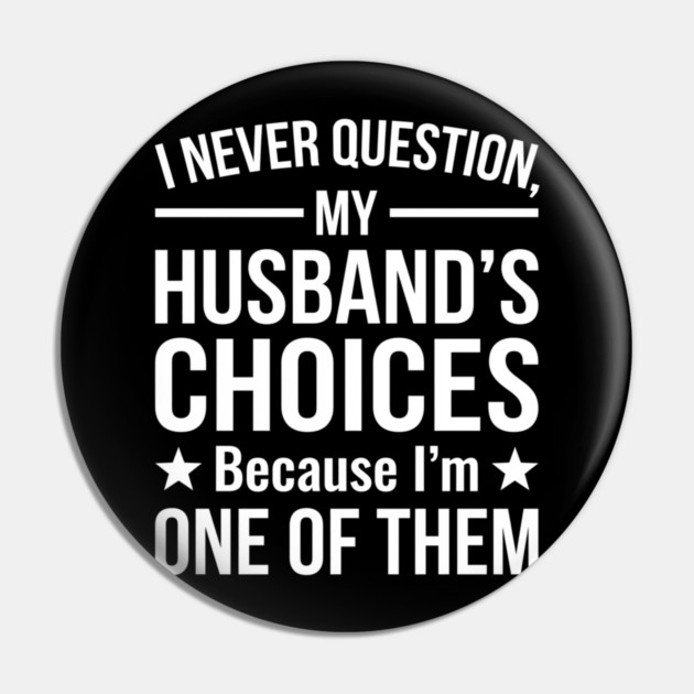 I Never Question My Husband's Choices - Wife Gift Pin by ArtistTee ⭐⭐⭐⭐⭐