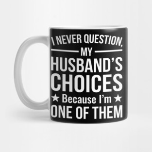 I Never Question My Husband's Choices - Wife Gift Mug