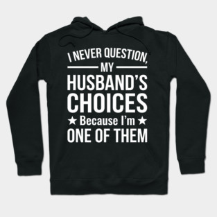 I Never Question My Husband's Choices - Wife Gift Hoodie