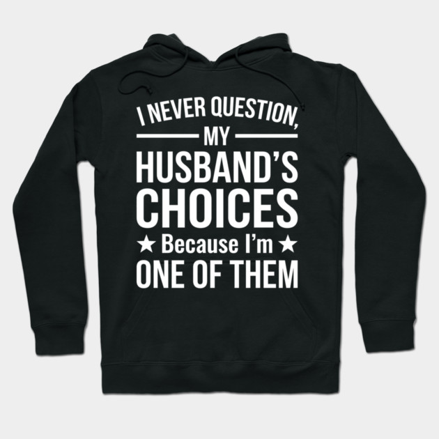 I Never Question My Husband's Choices - Wife Gift Hoodie by ArtistTee ⭐⭐⭐⭐⭐