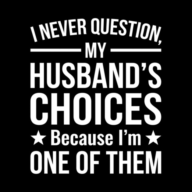I Never Question My Husband's Choices - Wife Gift by ArtistTee ⭐⭐⭐⭐⭐