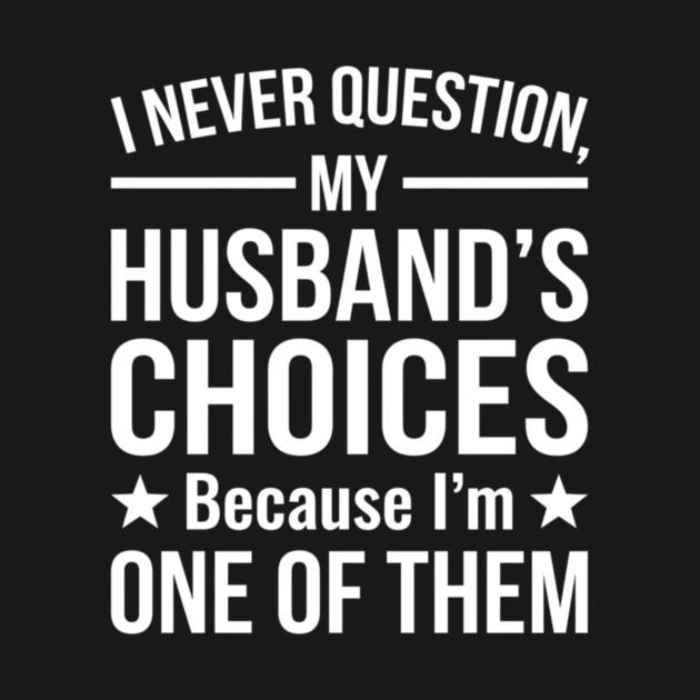 I Never Question My Husband's Choices - Wife Gift by ArtistTee ⭐⭐⭐⭐⭐