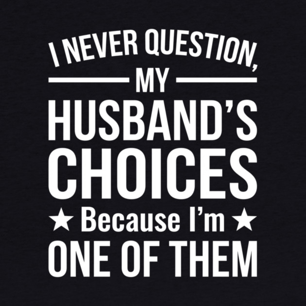 I Never Question My Husband's Choices - Wife Gift by ArtistTee ⭐⭐⭐⭐⭐