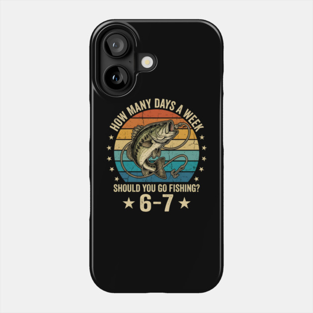 How Many Days A Week Should You Go Fishing? 6-7 Mem Fishing Phone Case by ArtistTee ⭐⭐⭐⭐⭐