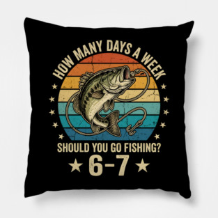 How Many Days A Week Should You Go Fishing? 6-7 Mem Fishing Pillow