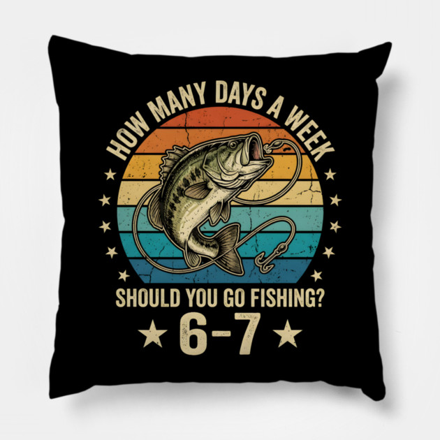 How Many Days A Week Should You Go Fishing? 6-7 Mem Fishing Pillow by ArtistTee ⭐⭐⭐⭐⭐