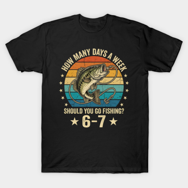 How Many Days A Week Should You Go Fishing? 6-7 Mem Fishing T-Shirt by ArtistTee ⭐⭐⭐⭐⭐