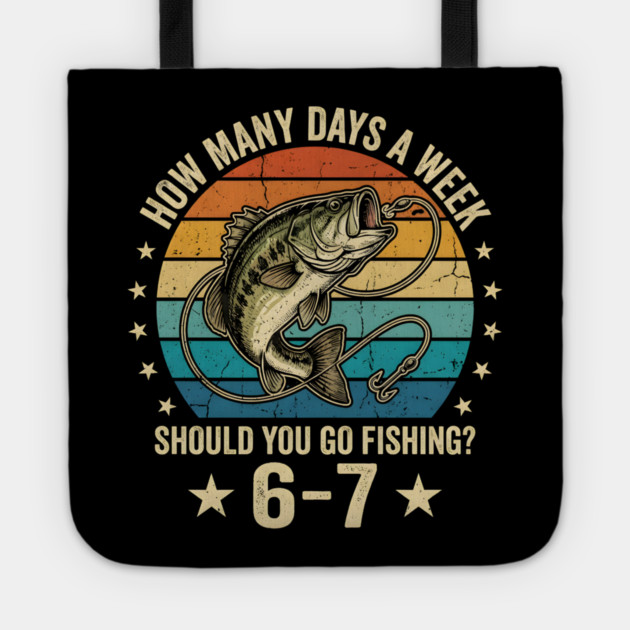 How Many Days A Week Should You Go Fishing? 6-7 Mem Fishing Tote by ArtistTee ⭐⭐⭐⭐⭐