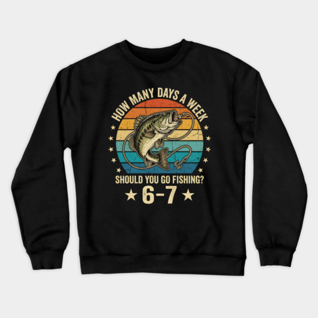 How Many Days A Week Should You Go Fishing? 6-7 Mem Fishing Crewneck Sweatshirt by ArtistTee ⭐⭐⭐⭐⭐