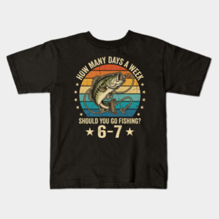 How Many Days A Week Should You Go Fishing? 6-7 Mem Fishing Kids T-Shirt