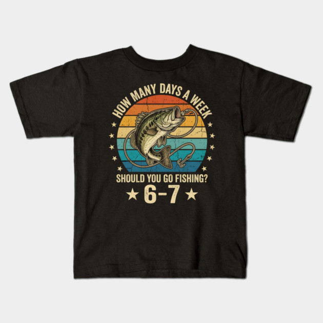 How Many Days A Week Should You Go Fishing? 6-7 Mem Fishing Kids T-Shirt by ArtistTee ⭐⭐⭐⭐⭐