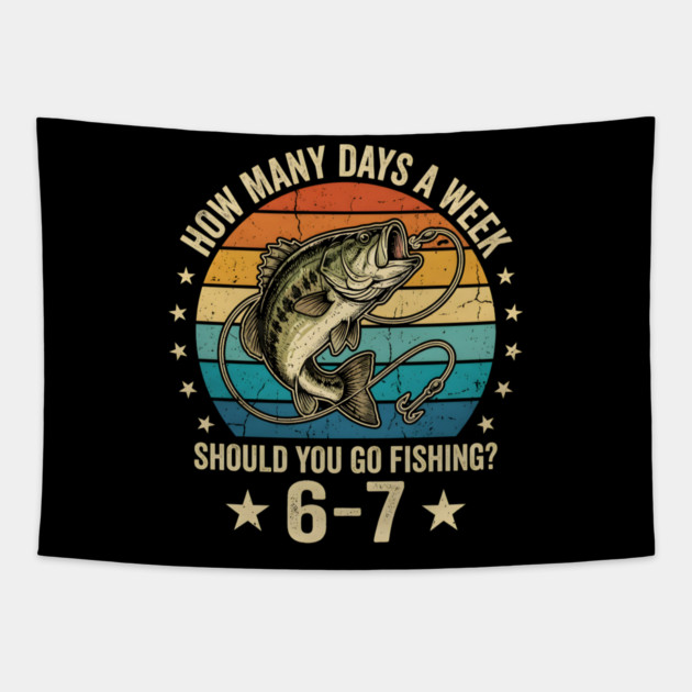 How Many Days A Week Should You Go Fishing? 6-7 Mem Fishing Tapestry by ArtistTee ⭐⭐⭐⭐⭐