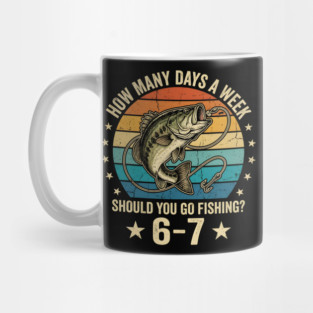How Many Days A Week Should You Go Fishing? 6-7 Mem Fishing Mug