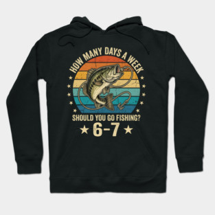 How Many Days A Week Should You Go Fishing? 6-7 Mem Fishing Hoodie