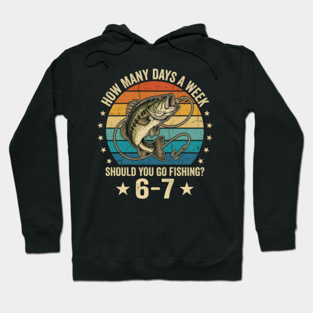 How Many Days A Week Should You Go Fishing? 6-7 Mem Fishing Hoodie by ArtistTee ⭐⭐⭐⭐⭐