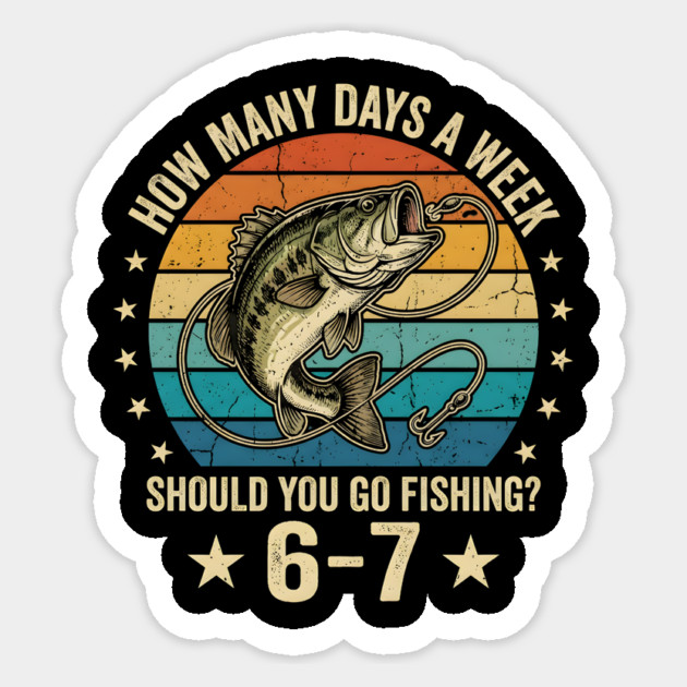 How Many Days A Week Should You Go Fishing? 6-7 Mem Fishing Sticker by ArtistTee ⭐⭐⭐⭐⭐