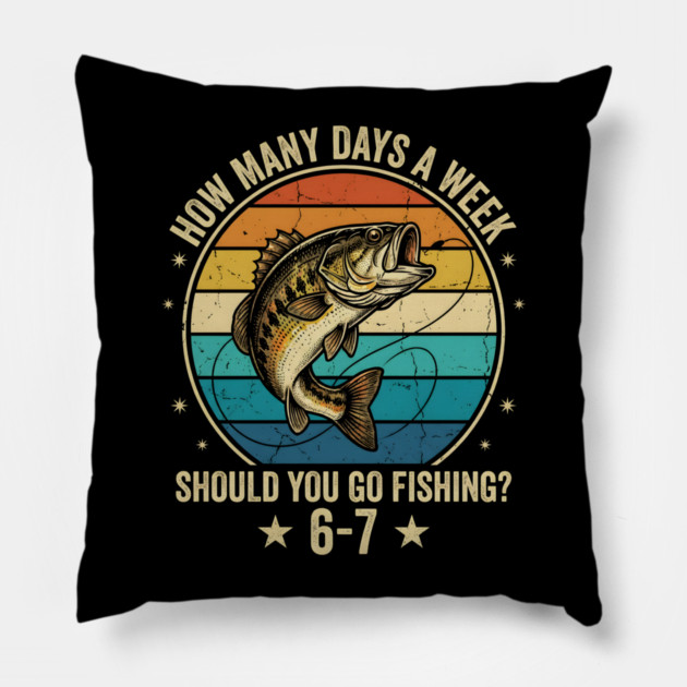 How Many Days A Week Should You Go Fishing? 6-7 Mem Fishing Pillow by ArtistTee ⭐⭐⭐⭐⭐