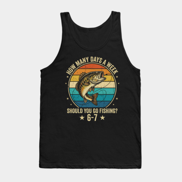 How Many Days A Week Should You Go Fishing? 6-7 Mem Fishing Tank Top by ArtistTee ⭐⭐⭐⭐⭐