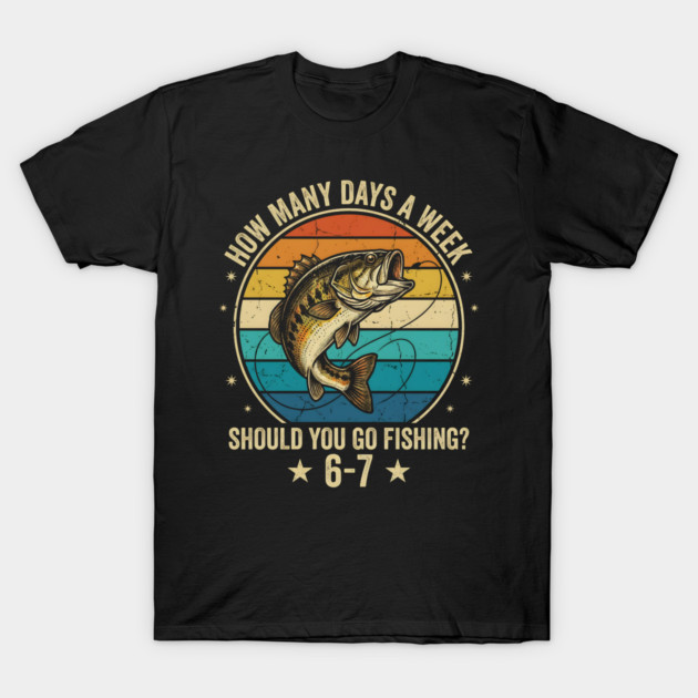 How Many Days A Week Should You Go Fishing? 6-7 Mem Fishing T-Shirt by ArtistTee ⭐⭐⭐⭐⭐