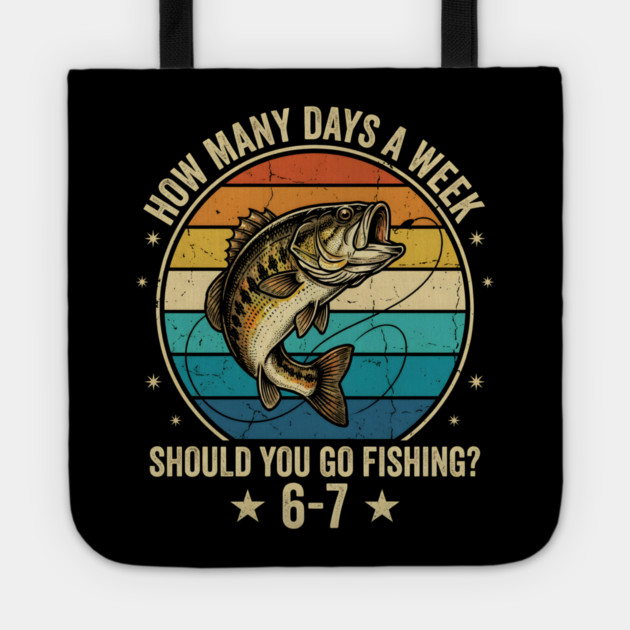 How Many Days A Week Should You Go Fishing? 6-7 Mem Fishing Tote by ArtistTee ⭐⭐⭐⭐⭐