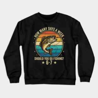 How Many Days A Week Should You Go Fishing? 6-7 Mem Fishing Crewneck Sweatshirt