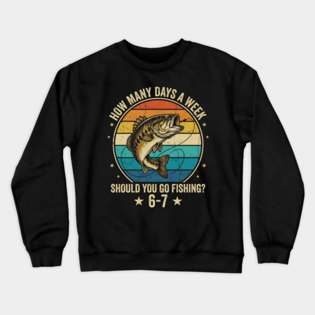 How Many Days A Week Should You Go Fishing? 6-7 Mem Fishing Crewneck Sweatshirt by ArtistTee ⭐⭐⭐⭐⭐
